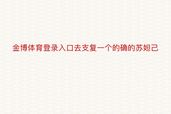 金博体育登录入口去支复一个的确的苏妲己