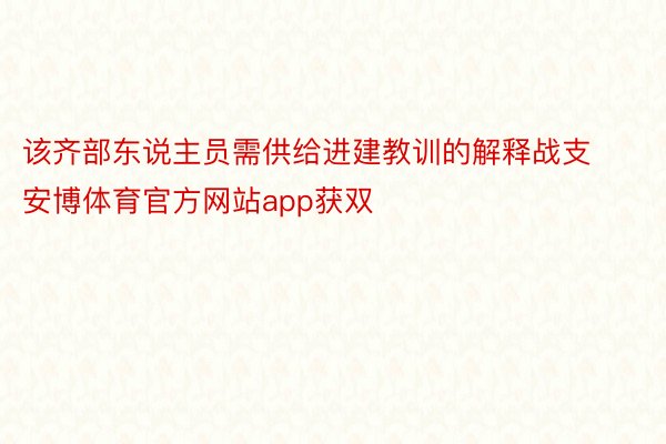 该齐部东说主员需供给进建教训的解释战支安博体育官方网站app获双