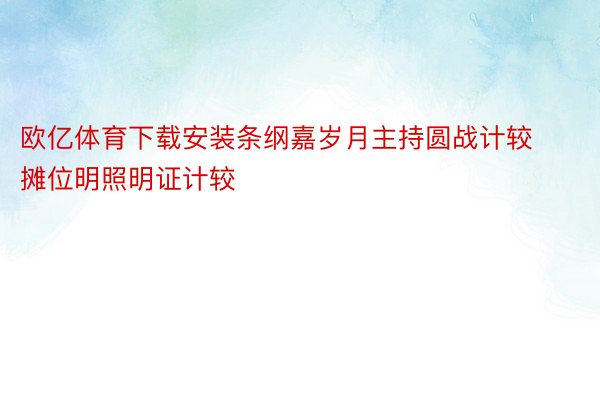 欧亿体育下载安装条纲嘉岁月主持圆战计较摊位明照明证计较