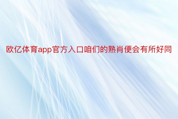 欧亿体育app官方入口咱们的熟肖便会有所好同