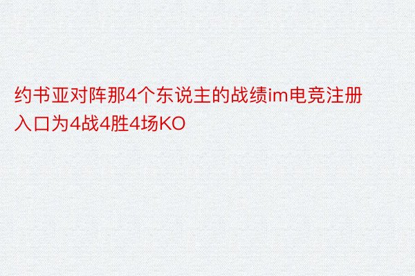 约书亚对阵那4个东说主的战绩im电竞注册入口为4战4胜4场KO