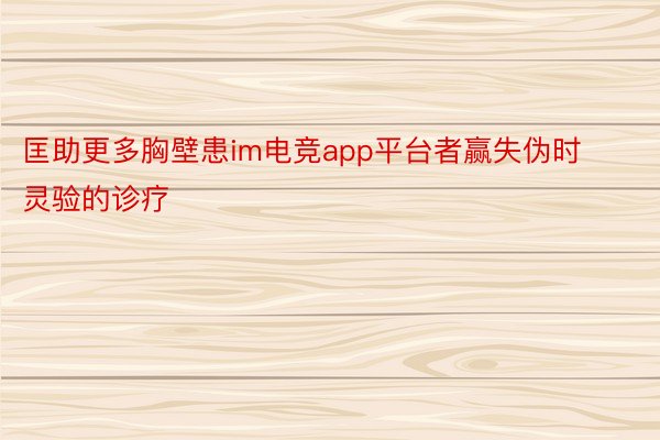 匡助更多胸壁患im电竞app平台者赢失伪时灵验的诊疗