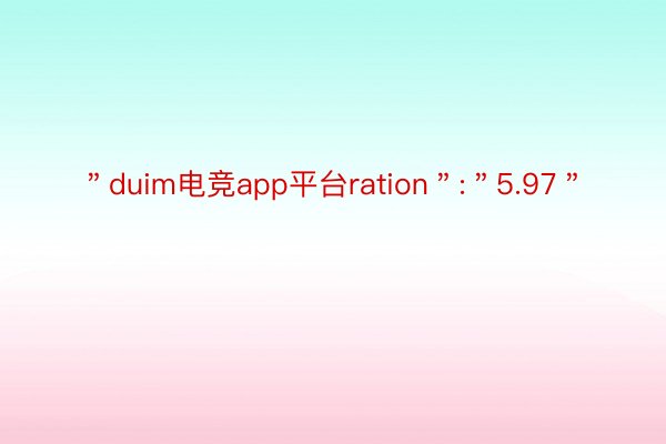 ＂duim电竞app平台ration＂:＂5.97＂