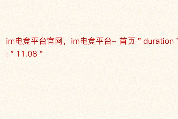 im电竞平台官网，im电竞平台- 首页＂duration＂:＂11.08＂