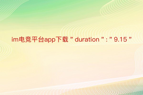 im电竞平台app下载＂duration＂:＂9.15＂