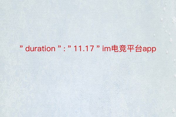 ＂duration＂:＂11.17＂im电竞平台app