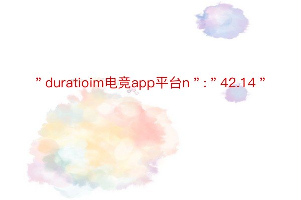 ＂duratioim电竞app平台n＂:＂42.14＂