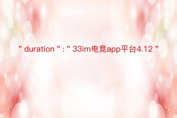 ＂duration＂:＂33im电竞app平台4.12＂