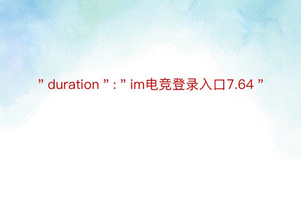 ＂duration＂:＂im电竞登录入口7.64＂