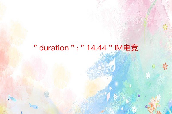 ＂duration＂:＂14.44＂IM电竞