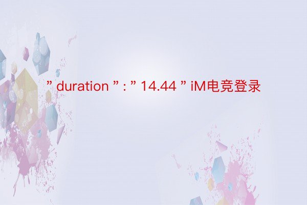 ＂duration＂:＂14.44＂iM电竞登录