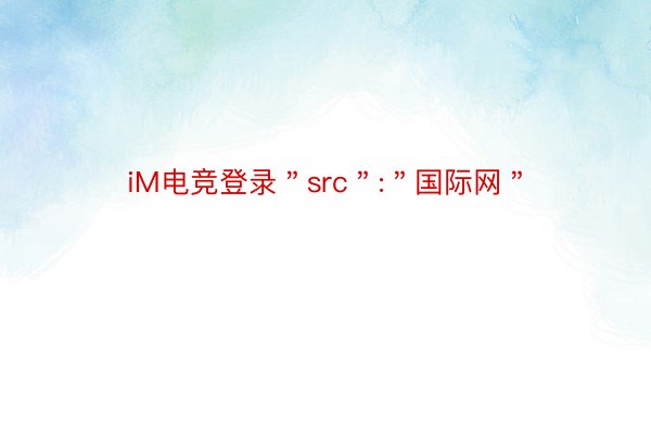 iM电竞登录＂src＂:＂国际网＂