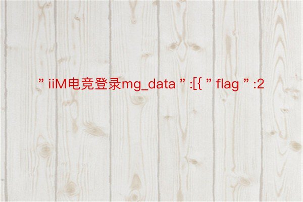 ＂iiM电竞登录mg_data＂:[{＂flag＂:2