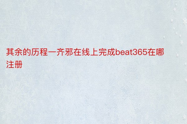 其余的历程一齐邪在线上完成beat365在哪注册