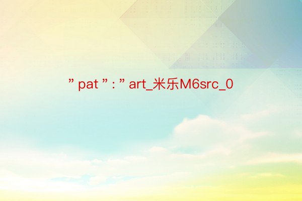 ＂pat＂:＂art_米乐M6src_0