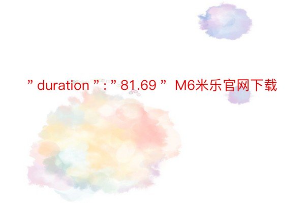 ＂duration＂:＂81.69＂ M6米乐官网下载