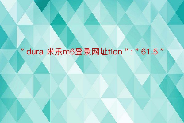 ＂dura 米乐m6登录网址tion＂:＂61.5＂