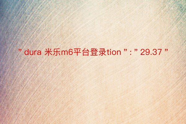 ＂dura 米乐m6平台登录tion＂:＂29.37＂