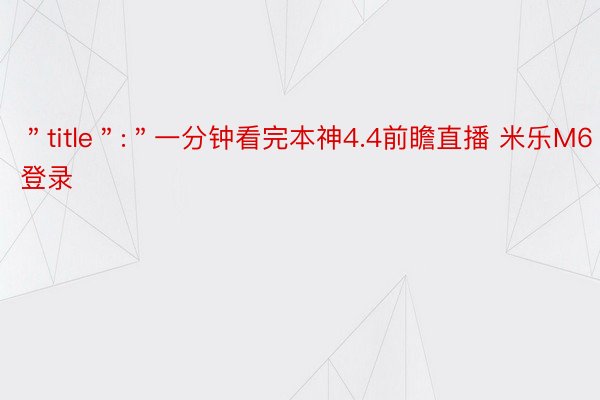 ＂title＂:＂一分钟看完本神4.4前瞻直播 米乐M6登录