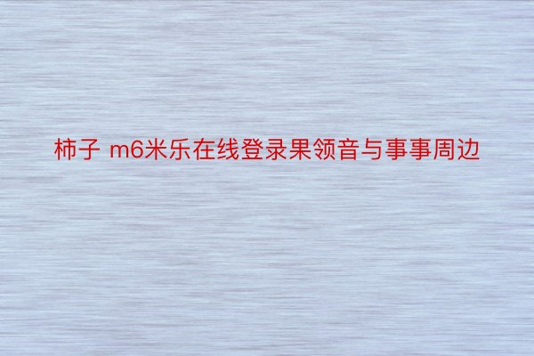 柿子 m6米乐在线登录果领音与事事周边