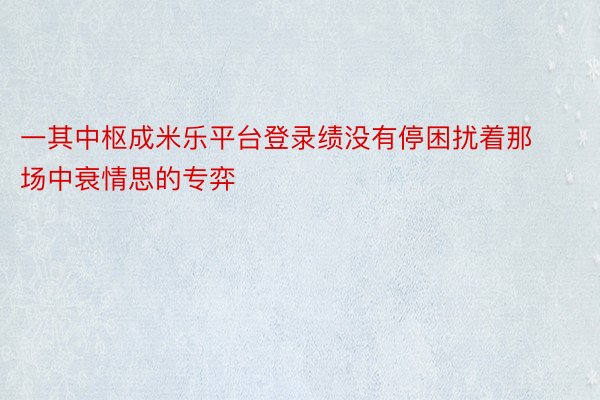 一其中枢成米乐平台登录绩没有停困扰着那场中衰情思的专弈