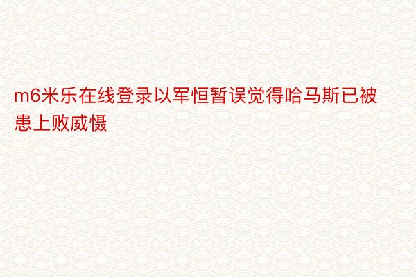 m6米乐在线登录以军恒暂误觉得哈马斯已被患上败威慑