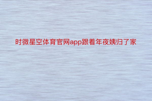 时微星空体育官网app跟着年夜姨归了家