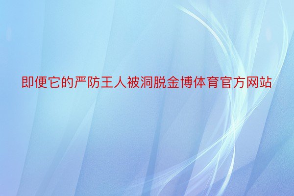 即便它的严防王人被洞脱金博体育官方网站