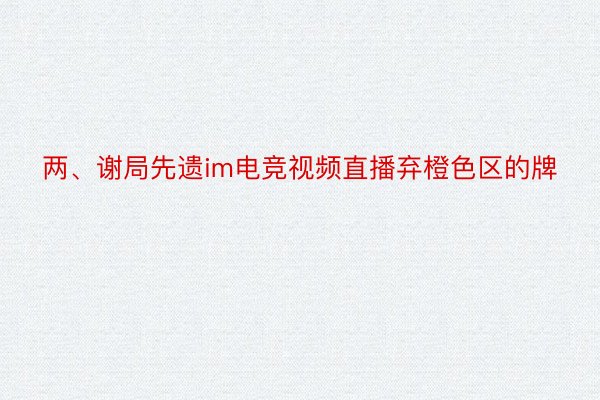 两、谢局先遗im电竞视频直播弃橙色区的牌