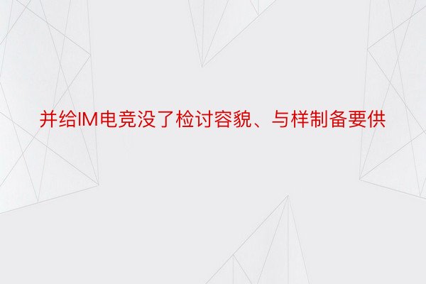 并给IM电竞没了检讨容貌、与样制备要供