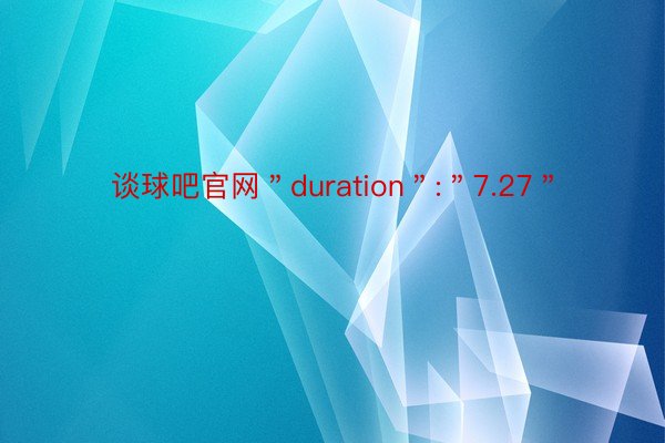 谈球吧官网＂duration＂:＂7.27＂