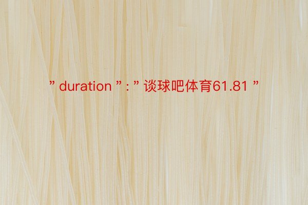 ＂duration＂:＂谈球吧体育61.81＂