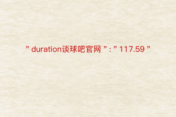 ＂duration谈球吧官网＂:＂117.59＂