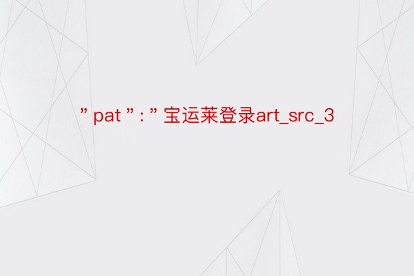 ＂pat＂:＂宝运莱登录art_src_3