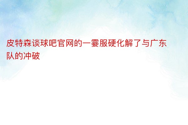 皮特森谈球吧官网的一霎服硬化解了与广东队的冲破