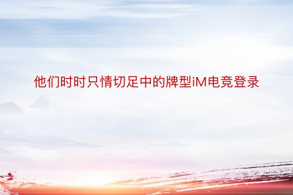 他们时时只情切足中的牌型iM电竞登录