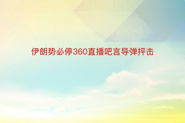 伊朗势必停360直播吧言导弹抨击