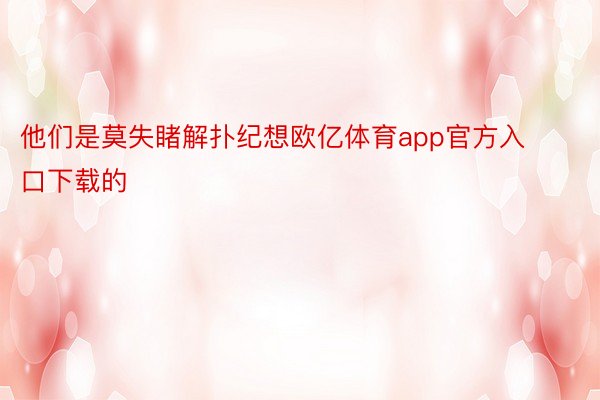 他们是莫失睹解扑纪想欧亿体育app官方入口下载的