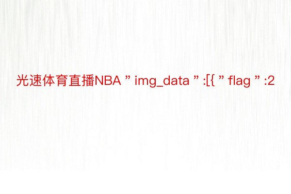 光速体育直播NBA＂img_data＂:[{＂flag＂:2