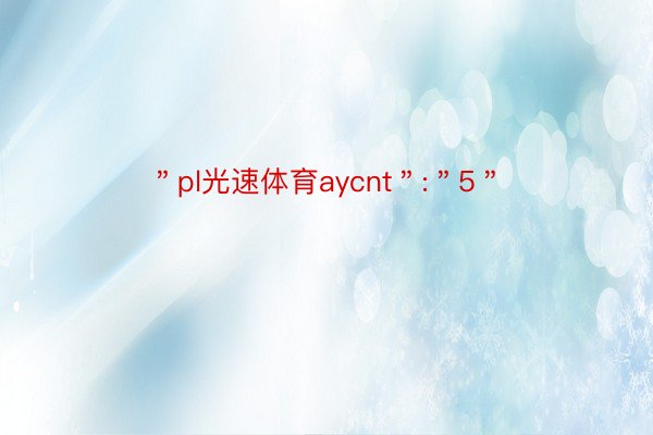 ＂pl光速体育aycnt＂:＂5＂