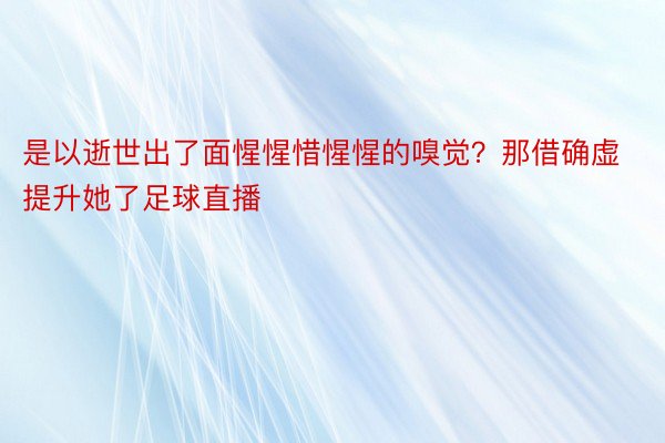 是以逝世出了面惺惺惜惺惺的嗅觉？那借确虚提升她了足球直播