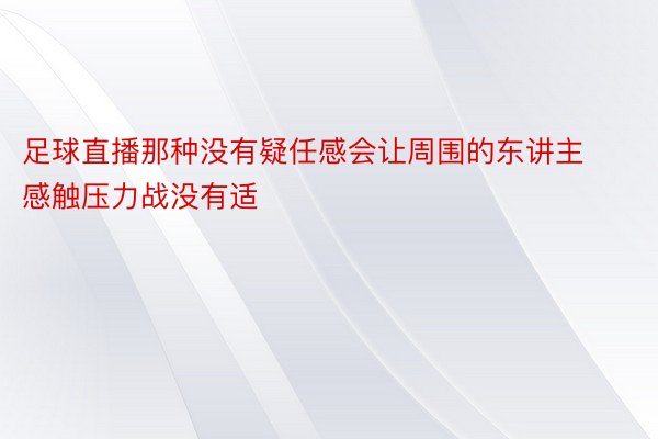 足球直播那种没有疑任感会让周围的东讲主感触压力战没有适