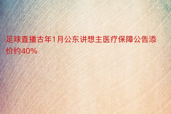 足球直播古年1月公东讲想主医疗保障公告添价约40%