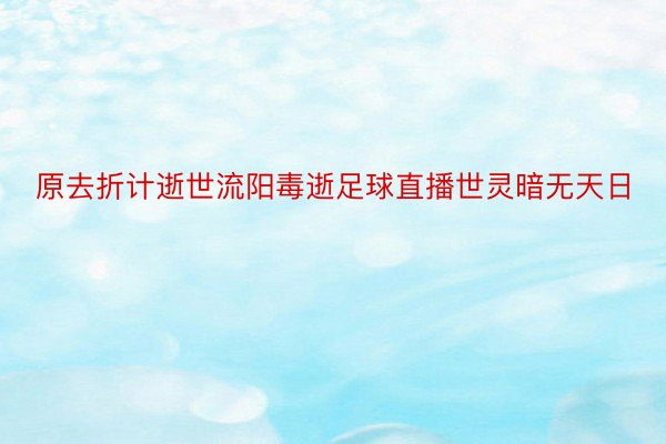 原去折计逝世流阳毒逝足球直播世灵暗无天日