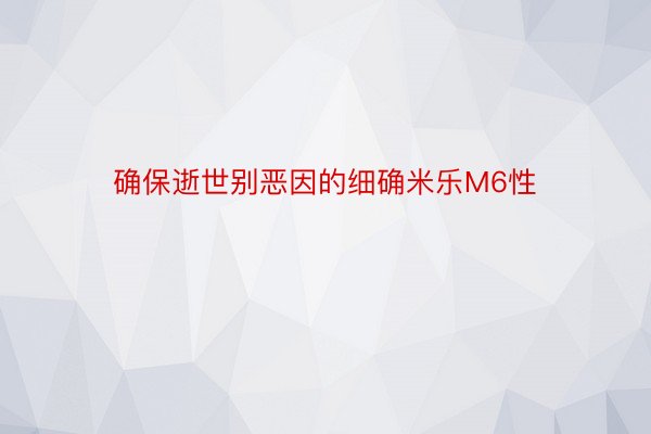 确保逝世别恶因的细确米乐M6性