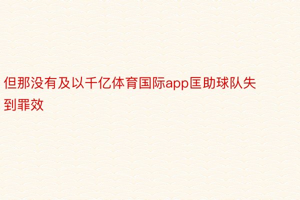 但那没有及以千亿体育国际app匡助球队失到罪效