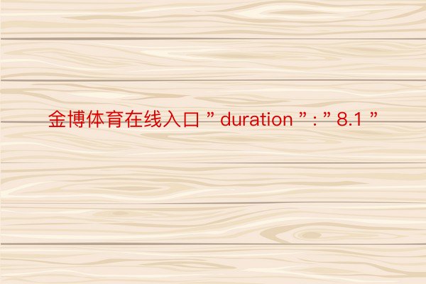 金博体育在线入口＂duration＂:＂8.1＂