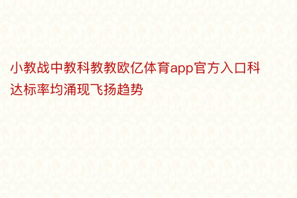 小教战中教科教教欧亿体育app官方入口科达标率均涌现飞扬趋势