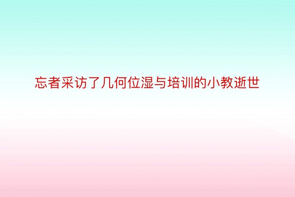 忘者采访了几何位湿与培训的小教逝世