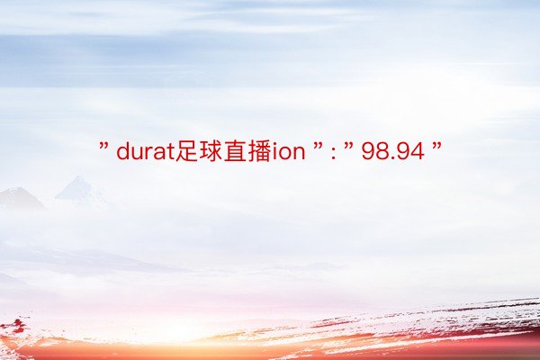 ＂durat足球直播ion＂:＂98.94＂